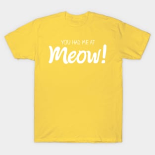 You Had Me At MEOW! T-Shirt